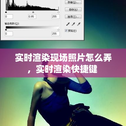 實時渲染現(xiàn)場照片怎么弄，實時渲染快捷鍵 