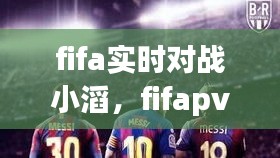 fifa實(shí)時(shí)對戰(zhàn)小滔，fifapve對戰(zhàn) 