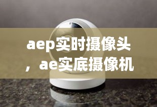 aep實時攝像頭，ae實底攝像機 