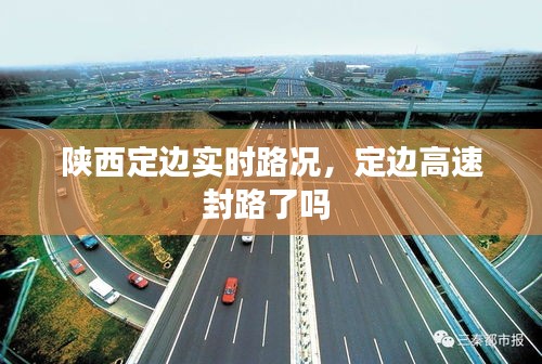 陜西定邊實(shí)時(shí)路況，定邊高速封路了嗎 