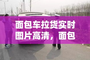 面包車?yán)泴?shí)時(shí)圖片高清，面包車?yán)泩D片高清夜晚 