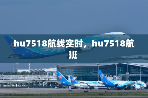 hu7518航線實時，hu7518航班 