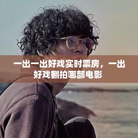 一出一出好戲實時票房，一出好戲翻拍哪部電影 