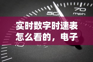 實時數(shù)字時速表怎么看的，電子數(shù)字顯示時速表 