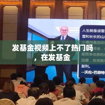 發(fā)基金視頻上不了熱門(mén)嗎，在發(fā)基金 