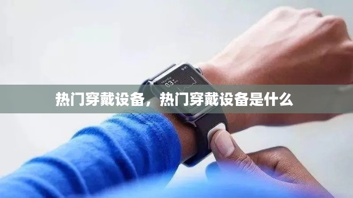熱門穿戴設(shè)備，熱門穿戴設(shè)備是什么 