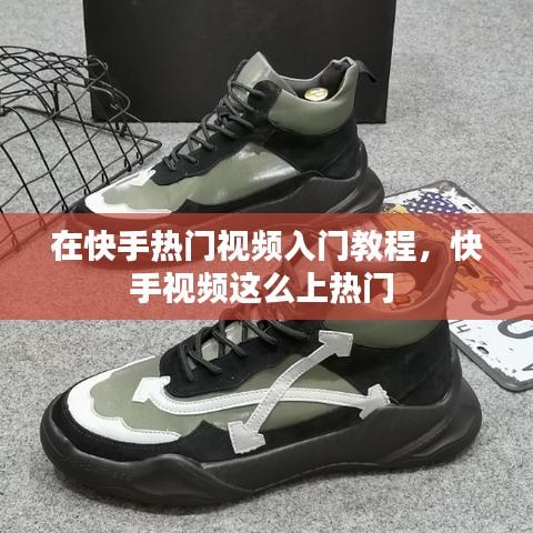在快手熱門視頻入門教程，快手視頻這么上熱門 