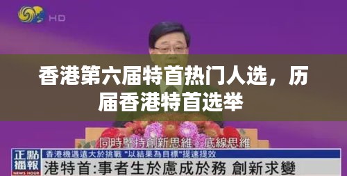 香港第六屆特首熱門(mén)人選，歷屆香港特首選舉 