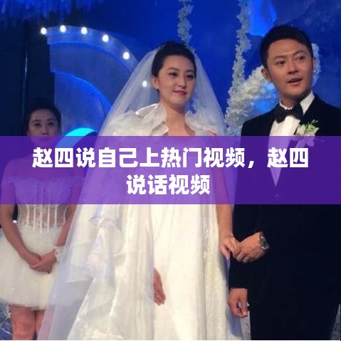 趙四說自己上熱門視頻，趙四說話視頻 