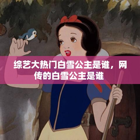 綜藝大熱門白雪公主是誰，網(wǎng)傳的白雪公主是誰 