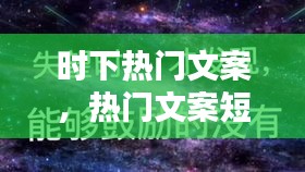 時(shí)下熱門文案，熱門文案短句 