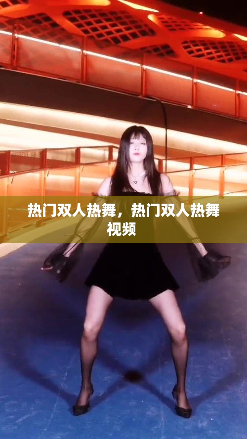熱門(mén)雙人熱舞，熱門(mén)雙人熱舞視頻 