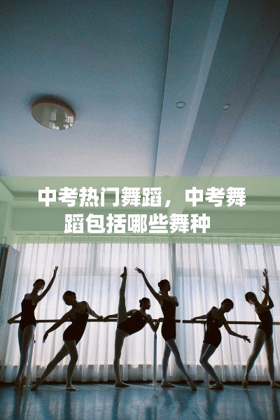 中考熱門(mén)舞蹈，中考舞蹈包括哪些舞種 