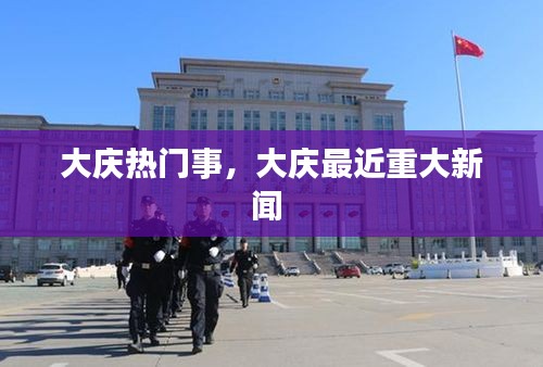 大慶熱門(mén)事，大慶最近重大新聞 