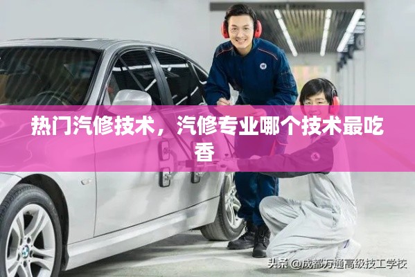 熱門汽修技術，汽修專業(yè)哪個技術最吃香 