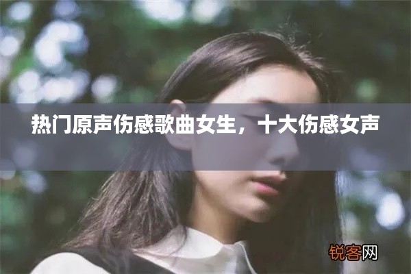 熱門原聲傷感歌曲女生，十大傷感女聲 