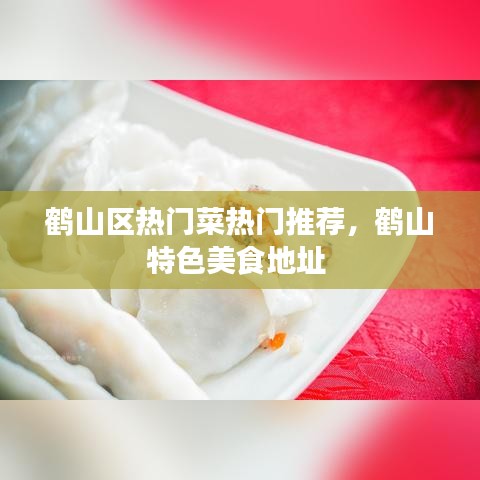 鶴山區(qū)熱門菜熱門推薦，鶴山特色美食地址 