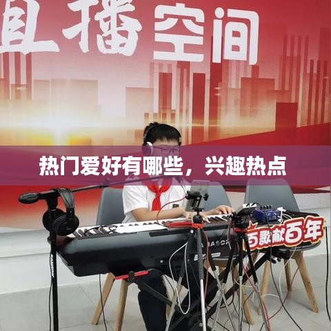熱門愛好有哪些，興趣熱點(diǎn) 
