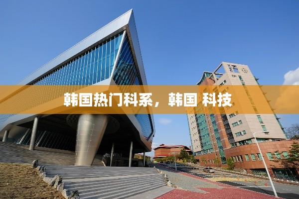 韓國熱門科系，韓國 科技 