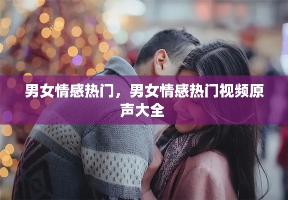 男女情感熱門，男女情感熱門視頻原聲大全 