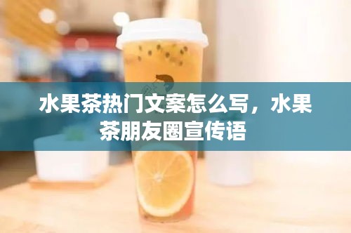 水果茶熱門文案怎么寫，水果茶朋友圈宣傳語(yǔ) 