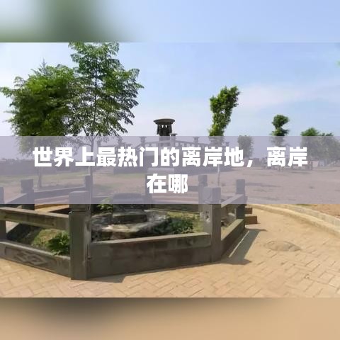 世界上最熱門的離岸地，離岸在哪 