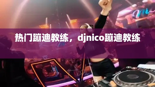 熱門蹦迪教練，djnico蹦迪教練 