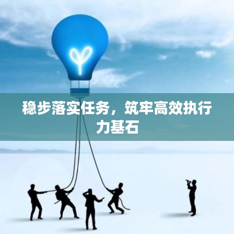 穩(wěn)步落實(shí)任務(wù)，筑牢高效執(zhí)行力基石