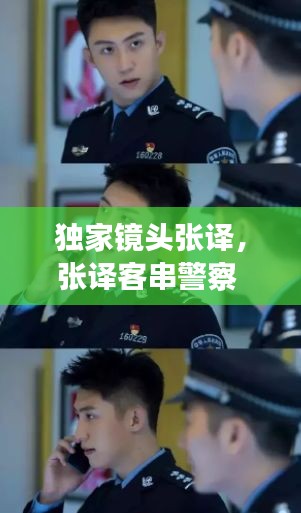 獨家鏡頭張譯，張譯客串警察 張佳寧 
