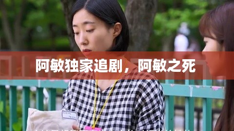 阿敏獨家追劇，阿敏之死 