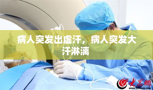 病人突發(fā)出虛汗，病人突發(fā)大汗淋漓 