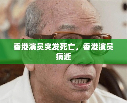 香港演員突發(fā)死亡，香港演員 病逝 