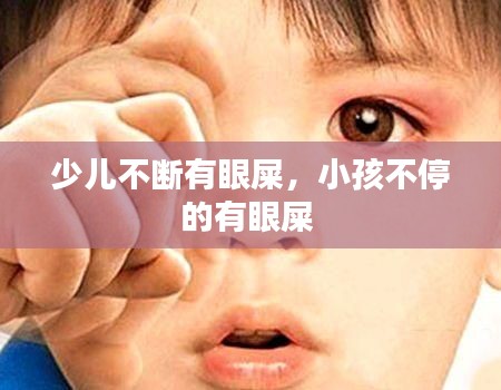 少兒不斷有眼屎，小孩不停的有眼屎 