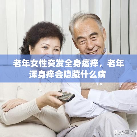 老年女性突發(fā)全身瘙癢，老年渾身癢會(huì)隱藏什么病 