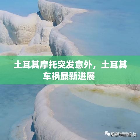 土耳其摩托突發(fā)意外，土耳其車禍最新進展 
