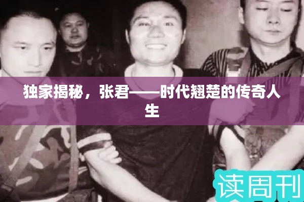 獨家揭秘，張君——時代翹楚的傳奇人生