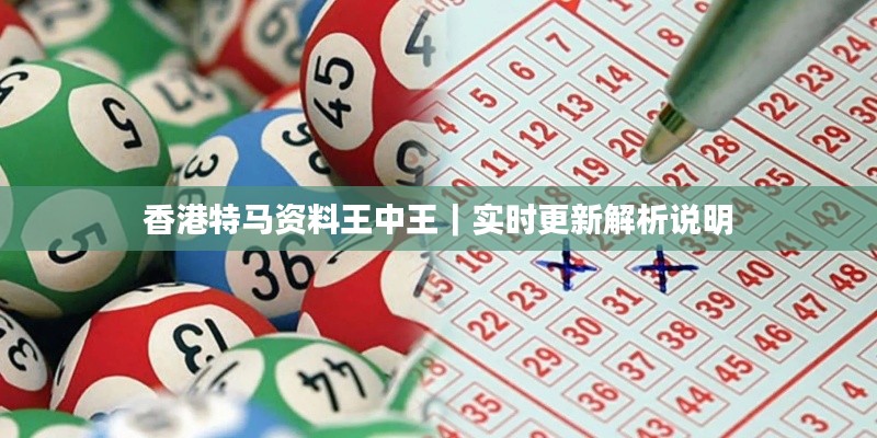 香港特馬資料王中王｜實(shí)時(shí)更新解析說明