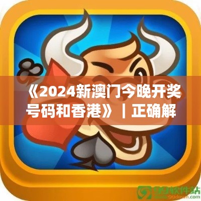 《2024新澳門今晚開(kāi)獎(jiǎng)號(hào)碼和香港》｜正確解答落實(shí)