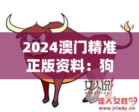 2024澳門精準(zhǔn)正版資料：狗、兔、牛、龍，免費(fèi)公開