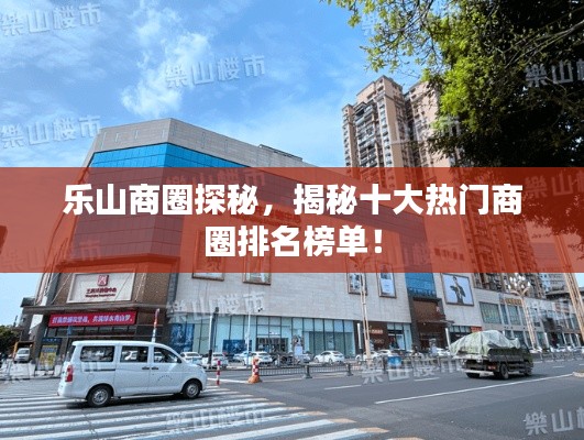 樂山商圈探秘，揭秘十大熱門商圈排名榜單！
