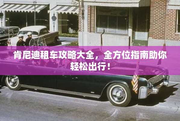 肯尼迪租車攻略大全，全方位指南助你輕松出行！