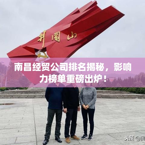 南昌經(jīng)貿(mào)公司排名揭秘，影響力榜單重磅出爐！