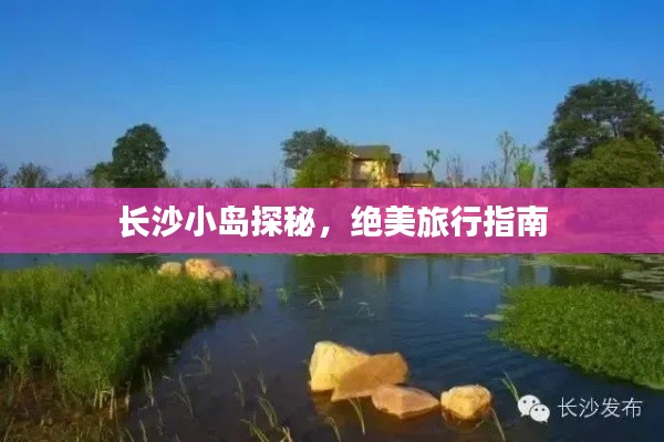 長沙小島探秘，絕美旅行指南