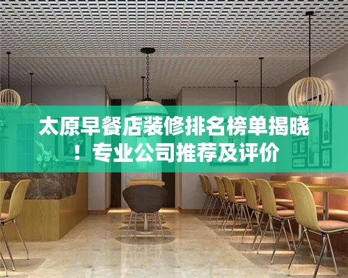 太原早餐店裝修排名榜單揭曉！專業(yè)公司推薦及評價