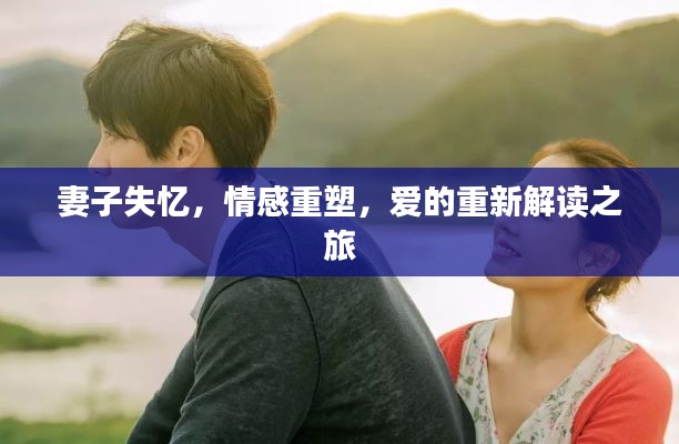 妻子失憶，情感重塑，愛的重新解讀之旅