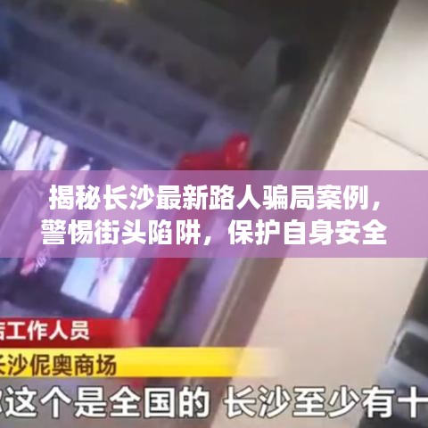 揭秘長(zhǎng)沙最新路人騙局案例，警惕街頭陷阱，保護(hù)自身安全！