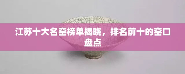 江蘇十大名窯榜單揭曉，排名前十的窯口盤點