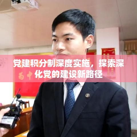 黨建積分制深度實(shí)施，探索深化黨的建設(shè)新路徑