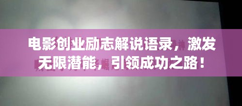 電影創(chuàng)業(yè)勵志解說語錄，激發(fā)無限潛能，引領(lǐng)成功之路！