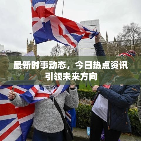 最新時(shí)事動(dòng)態(tài)，今日熱點(diǎn)資訊引領(lǐng)未來方向